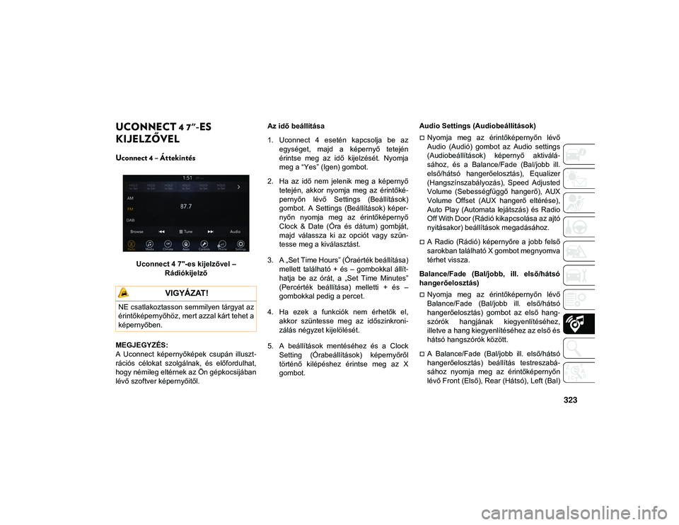 JEEP COMPASS 2020  Kezelési és karbantartási útmutató (in Hungarian) 323
UCONNECT 4 7"-ES 
KIJELZŐVEL 
Uconnect 4 – Áttekintés 
Uconnect 4 7"-es kijelzővel – Rádiókijelző
MEGJEGYZÉS:
A  Uconnect  képernyőképek  csupán  illuszt -
rációs  célok