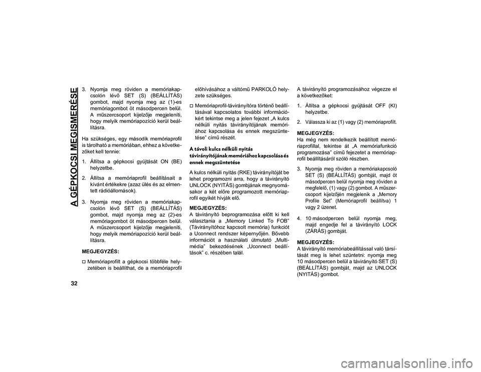 JEEP COMPASS 2020  Kezelési és karbantartási útmutató (in Hungarian) A GÉPKOCSI MEGISMERÉSE
32
3. Nyomja  meg  röviden  a  memóriakap-
csolón  lévő  SET  (S)  (BEÁLLÍTÁS)
gombot,  majd  nyomja  meg  az  (1)-es
memóriagombot  öt  másodpercen  belül.
A  mű