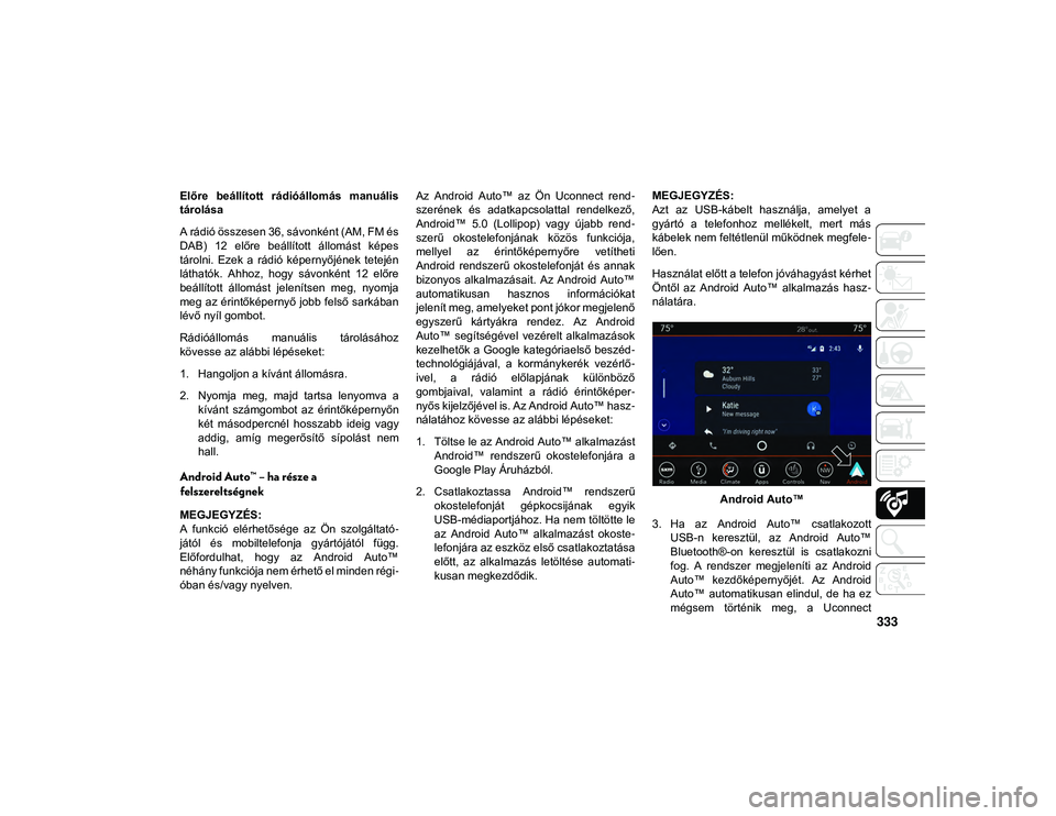 JEEP COMPASS 2020  Kezelési és karbantartási útmutató (in Hungarian) 333
Előre  beállított  rádióállomás  manuális
tárolása
A rádió összesen 36, sávonként (AM, FM és
DAB)  12  előre  beállított  állomást  képes
tárolni.  Ezek  a  rádió  képern