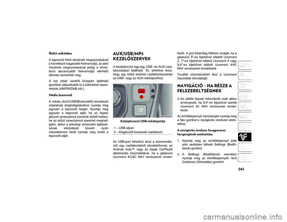 JEEP COMPASS 2020  Kezelési és karbantartási útmutató (in Hungarian) 343
Rádió működése
A kapcsoló felső részének megnyomásával
a következő magasabb frekvenciájú, az alsó
részének  megnyomásával  pedig  a  követ-
kező  alacsonyabb  frekvenciájú 