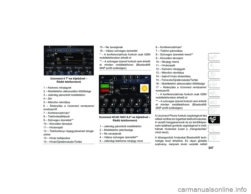 JEEP COMPASS 2020  Kezelési és karbantartási útmutató (in Hungarian) 347
Uconnect 4 7"-es kijelzővel – Rádió telefonmenü
Uconnect 4C/4C NAV 8,4"-es kijelzővel – Rádió telefonmenü A Uconnect Phone funkció segítségével kéz
nélkül indíthat és 