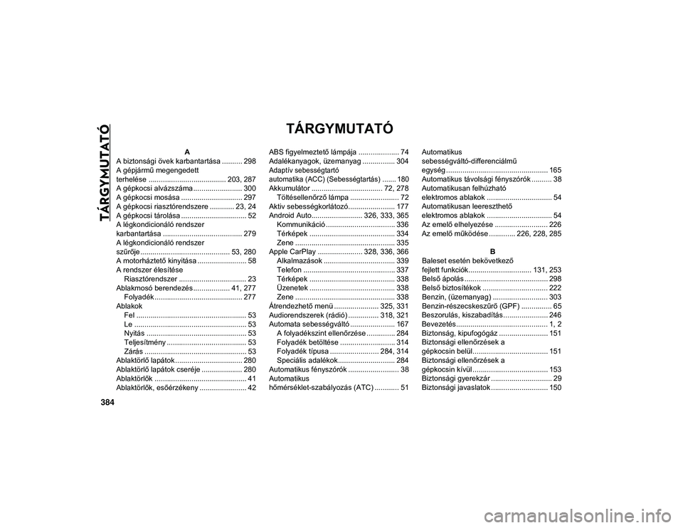 JEEP COMPASS 2020  Kezelési és karbantartási útmutató (in Hungarian) 384
TÁRGYMUTATÓ
TÁRGYMUTATÓ
A
A biztonsági övek karbantartása .......... 298
A gépjármű megengedett 
terhelése ...................................... 203, 287
A gépkocsi alvázszáma .....