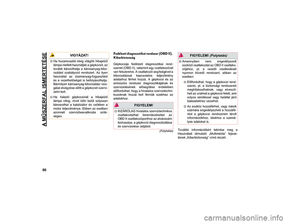 JEEP COMPASS 2020 Kezelési és karbantartási útmutató (in Hungarian) A MŰSZERFAL ISMERTETÉSE
86
(Folytatás)
Fedélzeti diagnosztikai rendszer (OBD II),
Kiberbiztonság
Gépkocsija fedélzeti diagnosztikai rend-
szerrel (OBD II), valamint egy csatlakozóval
van f JEEP COMPASS 2020 Kezelési és karbantartási útmutató (in Hungarian) A MŰSZERFAL ISMERTETÉSE
86
(Folytatás)
Fedélzeti diagnosztikai rendszer (OBD II),
Kiberbiztonság
Gépkocsija fedélzeti diagnosztikai rend-
szerrel (OBD II), valamint egy csatlakozóval
van f