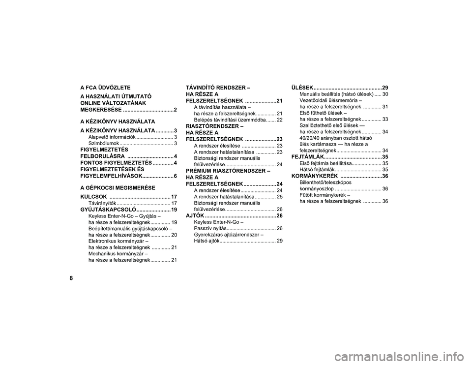 JEEP COMPASS 2020  Kezelési és karbantartási útmutató (in Hungarian) 8
A FCA ÜDVÖZLETE 
A HASZNÁLATI ÚTMUTATÓ 
ONLINE VÁLTOZATÁNAK 
MEGKERESÉSE .................................. 2
A KÉZIKÖNYV HASZNÁLATA
A KÉZIKÖNYV HASZNÁLATA ............ 3
Alapvető inf
