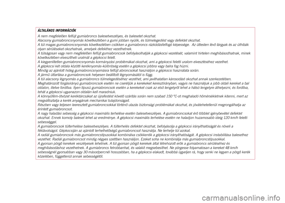 JEEP COMPASS 2021 Kezelési és karbantartási útmutató (in Hungarian) ÁLTALÁNOS INFORMÁCIÓK
A nem megfelelően felfújt gumiabroncs balesetveszélyes, és balesetet okozhat.
Alacsony gumiabroncsnyomás következtében a gumi jobban nyúli\
k, és túlmelegedést vag JEEP COMPASS 2021 Kezelési és karbantartási útmutató (in Hungarian) ÁLTALÁNOS INFORMÁCIÓK
A nem megfelelően felfújt gumiabroncs balesetveszélyes, és balesetet okozhat.
Alacsony gumiabroncsnyomás következtében a gumi jobban nyúli\
k, és túlmelegedést vag