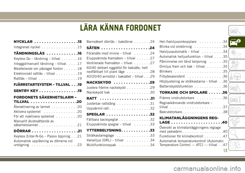 JEEP COMPASS 2018  Drift- och underhållshandbok (in Swedish) LÄRA KÄNNA FORDONET
NYCKLAR..................15
Integrerad nyckel...............15
TÄNDNINGSLÅS.............16
Keyless Go – tändning – tillval.......16
Inbyggd/manuell tändning – tillval..