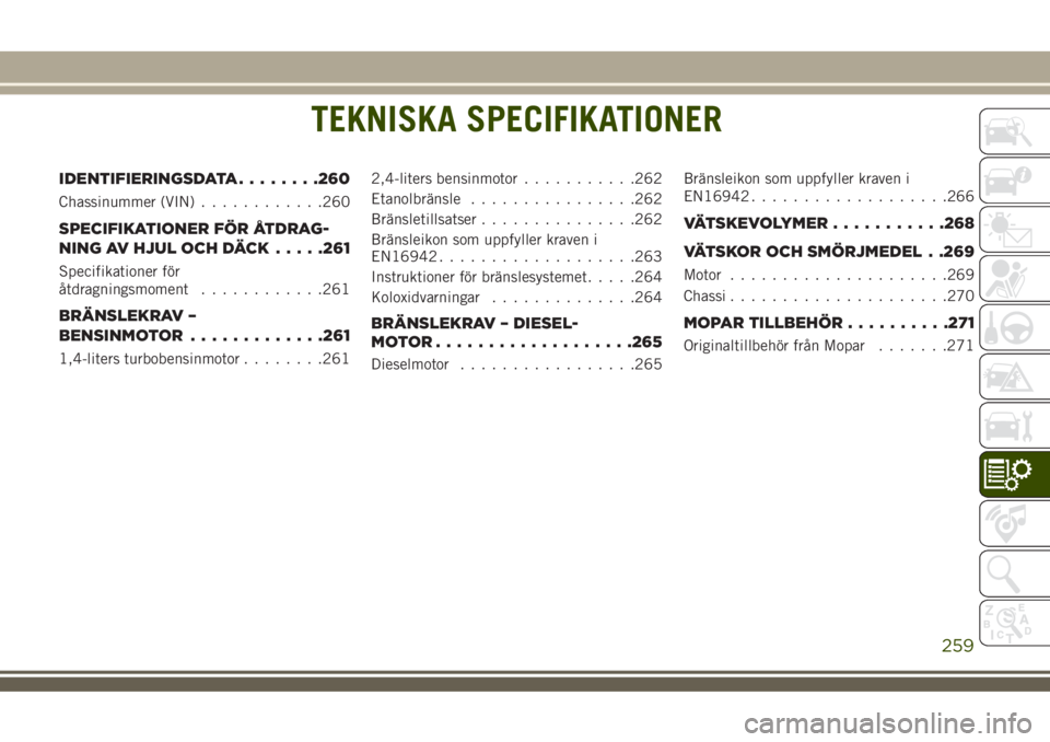 JEEP COMPASS 2018  Drift- och underhållshandbok (in Swedish) TEKNISKA SPECIFIKATIONER
IDENTIFIERINGSDATA........260
Chassinummer (VIN)............260
SPECIFIKATIONER FÖR ÅTDRAG-
NING AV HJUL OCH DÄCK.....261
Specifikationer för
åtdragningsmoment...........