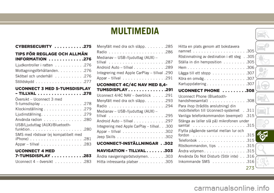 JEEP COMPASS 2018  Drift- och underhållshandbok (in Swedish) MULTIMEDIA
CYBERSECURITY...........275
TIPS FÖR REGLAGE OCH ALLMÄN
INFORMATION.............276
Ljudkontroller i ratten...........276
Mottagningsförhållanden..........276
Skötsel och underhåll...