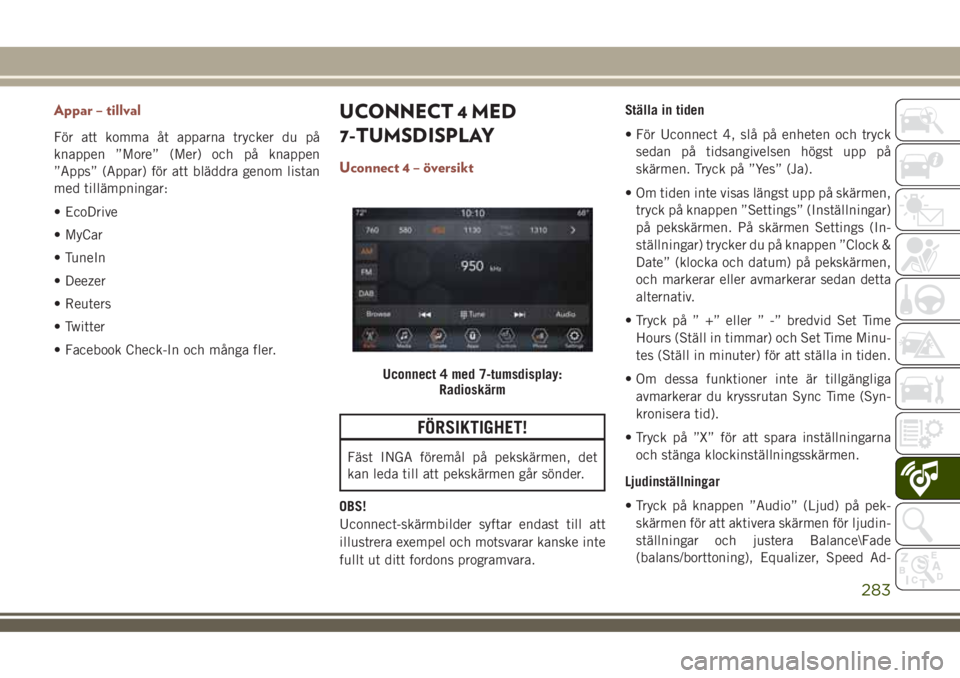 JEEP COMPASS 2018  Drift- och underhållshandbok (in Swedish) Appar – tillval
För att komma åt apparna trycker du på
knappen ”More” (Mer) och på knappen
”Apps” (Appar) för att bläddra genom listan
med tillämpningar:
• EcoDrive
• MyCar
• Tu