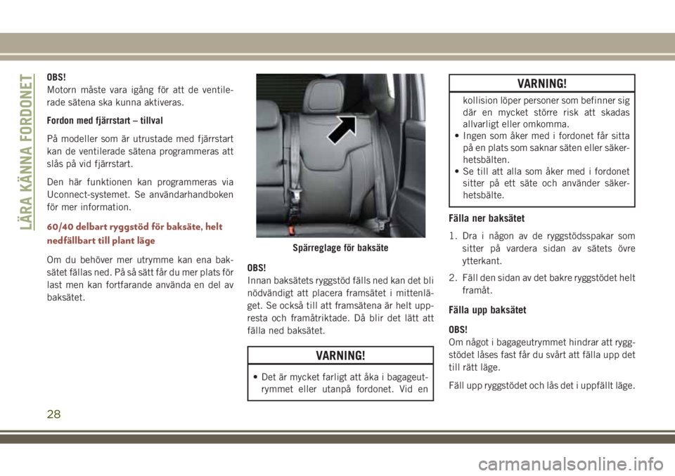 JEEP COMPASS 2018 Drift- och underhållshandbok (in Swedish) OBS!
Motorn måste vara igång för att de ventile-
rade sätena ska kunna aktiveras.
Fordon med fjärrstart – tillval
På modeller som är utrustade med fjärrstart
kan de ventilerade sätena progr JEEP COMPASS 2018 Drift- och underhållshandbok (in Swedish) OBS!
Motorn måste vara igång för att de ventile-
rade sätena ska kunna aktiveras.
Fordon med fjärrstart – tillval
På modeller som är utrustade med fjärrstart
kan de ventilerade sätena progr