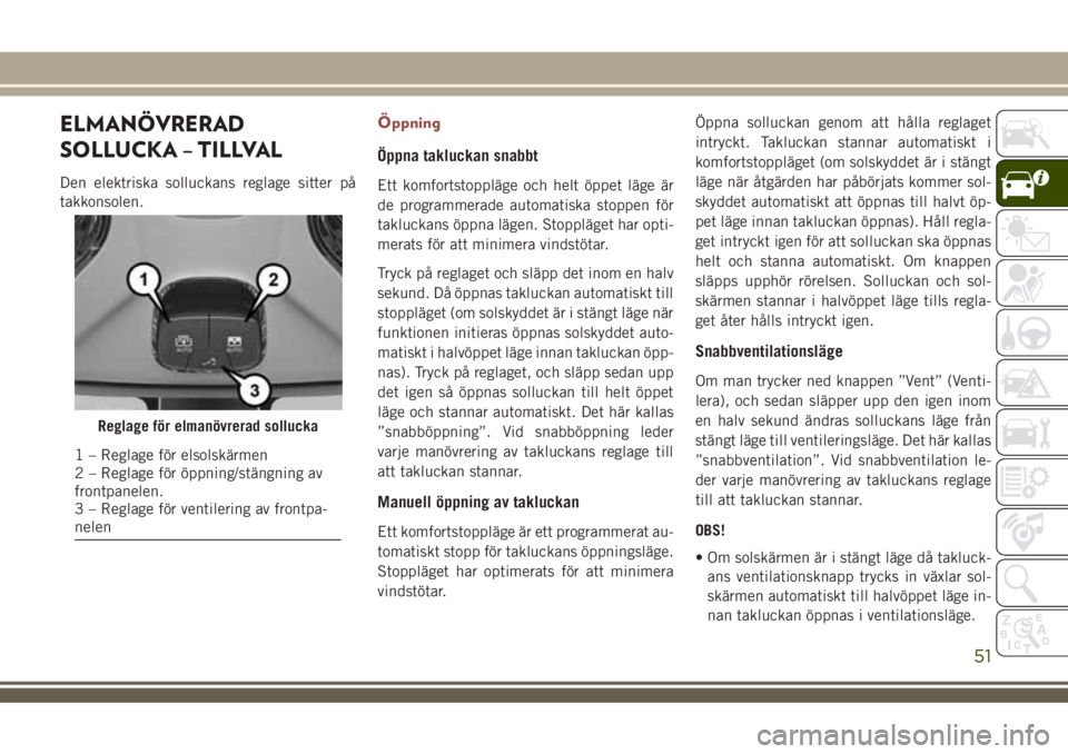 JEEP COMPASS 2018 Drift- och underhållshandbok (in Swedish) ELMANÖVRERAD
SOLLUCKA – TILLVAL
Den elektriska solluckans reglage sitter på
takkonsolen.
Öppning
Öppna takluckan snabbt
Ett komfortstoppläge och helt öppet läge är
de programmerade automatis JEEP COMPASS 2018 Drift- och underhållshandbok (in Swedish) ELMANÖVRERAD
SOLLUCKA – TILLVAL
Den elektriska solluckans reglage sitter på
takkonsolen.
Öppning
Öppna takluckan snabbt
Ett komfortstoppläge och helt öppet läge är
de programmerade automatis