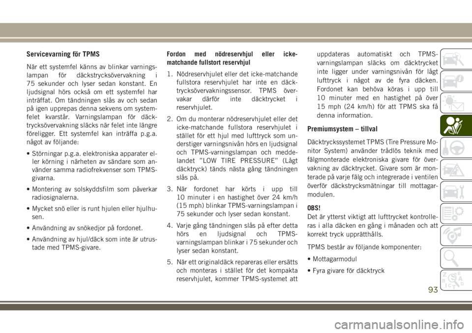 JEEP COMPASS 2018  Drift- och underhållshandbok (in Swedish) Servicevarning för TPMS
När ett systemfel känns av blinkar varnings-
lampan för däckstrycksövervakning i
75 sekunder och lyser sedan konstant. En
ljudsignal hörs också om ett systemfel har
int