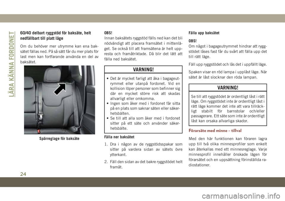 JEEP COMPASS 2019  Drift- och underhållshandbok (in Swedish) 60/40 delbart ryggstöd för baksäte, helt
nedfällbart till platt läge
Om du behöver mer utrymme kan ena bak-
sätet fällas ned. På så sätt får du mer plats för
last men kan fortfarande anv