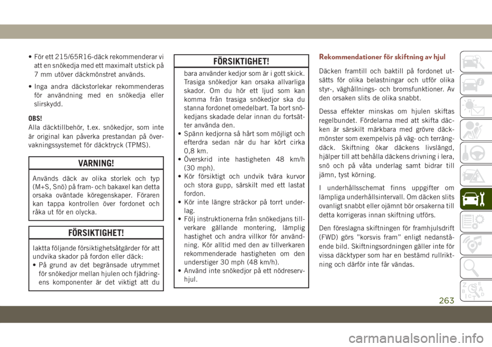 JEEP COMPASS 2019  Drift- och underhållshandbok (in Swedish) • För ett 215/65R16-däck rekommenderar vi
att en snökedja med ett maximalt utstick på
7 mm utöver däckmönstret används.
• Inga andra däckstorlekar rekommenderas
för användning med en sn