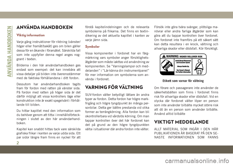 JEEP COMPASS 2019  Drift- och underhållshandbok (in Swedish) ANVÄNDA HANDBOKEN
Viktig information
Varje gång instruktioner för riktning (vänster/
höger eller framåt/bakåt) ges om bilen gäller
dessa för en åkande i förarsätet. Särskilda fall
som int