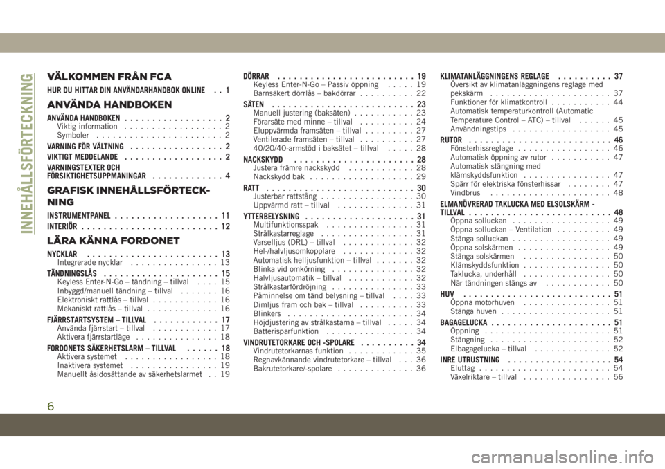 JEEP COMPASS 2019  Drift- och underhållshandbok (in Swedish) VÄLKOMMEN FRÅN FCA
HUR DU HITTAR DIN ANVÄNDARHANDBOK ONLINE . . 1
ANVÄNDA HANDBOKEN
ANVÄNDA HANDBOKEN.................. 2Viktig information.................. 2
Symboler....................... 2
V