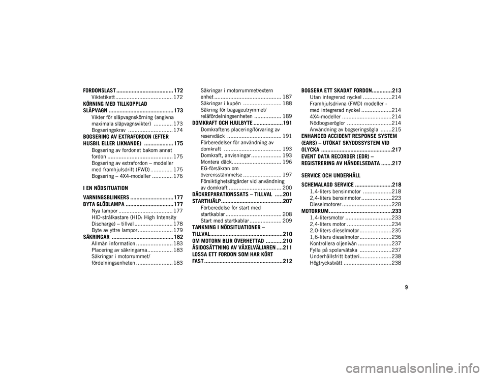 JEEP COMPASS 2020  Drift- och underhållshandbok (in Swedish) 9
FORDONSLAST ..................................... 172
Viktetikett .................................... 172
KÖRNING MED TILLKOPPLAD 
SLÄPVAGN .......................................... 173
Vikter f