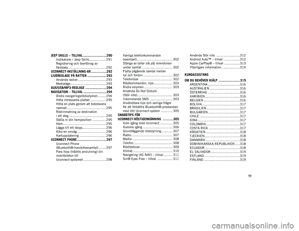 JEEP COMPASS 2020  Drift- och underhållshandbok (in Swedish) 11
JEEP SKILLS – TILLVAL ......................... 290
Indikatorer i Jeep Skills................. 291
Registrering och överföring av 
färddata....................................... 292
UCONNECT-