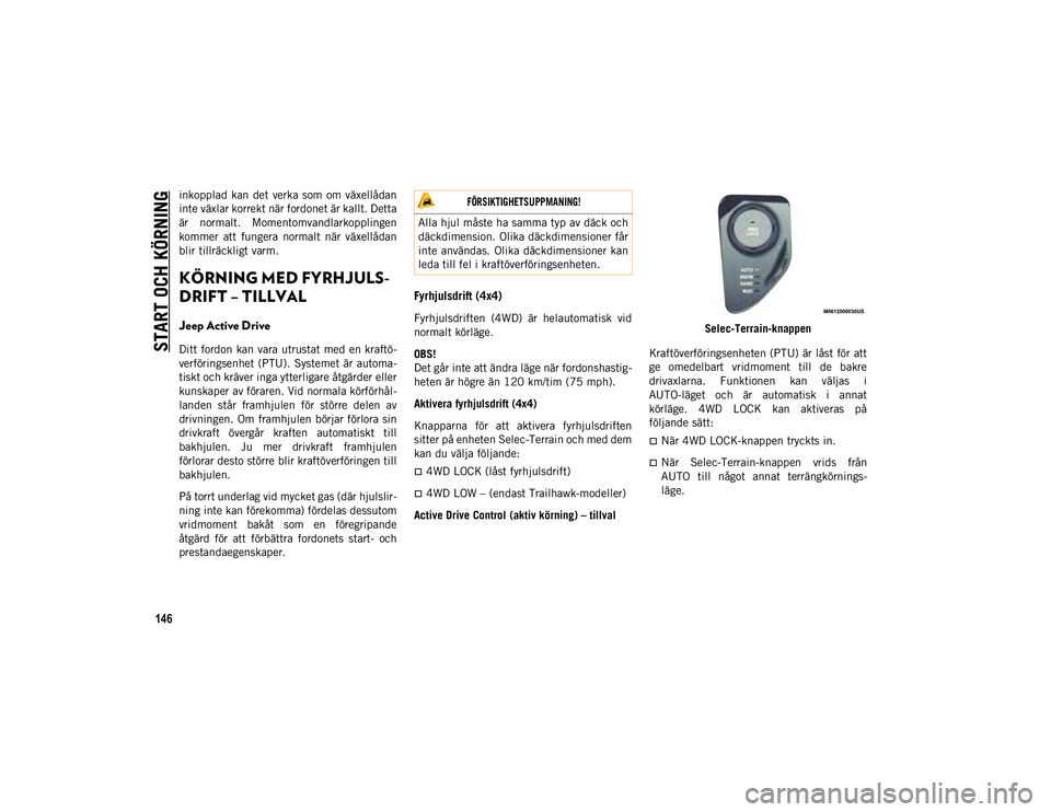 JEEP COMPASS 2020 Drift- och underhållshandbok (in Swedish) START OCH KÖRNING
146
inkopplad kan det verka som om växellådan
inte växlar korrekt när fordonet är kallt. Detta
är normalt. Momentomvandlarkopplingen
kommer att fungera normalt när JEEP COMPASS 2020 Drift- och underhållshandbok (in Swedish) START OCH KÖRNING
146
inkopplad kan det verka som om växellådan
inte växlar korrekt när fordonet är kallt. Detta
är normalt. Momentomvandlarkopplingen
kommer att fungera normalt när