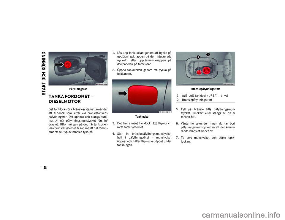 JEEP COMPASS 2020 Drift- och underhållshandbok (in Swedish) START OCH KÖRNING
168
Påfyllningsrör
TANKA FORDONET –
DIESELMOTOR
Det tanklockslösa bränslesystemet använder
ett flip-lock som sitter vid bränsletankens
påfyllningsrör. Det öppnas JEEP COMPASS 2020 Drift- och underhållshandbok (in Swedish) START OCH KÖRNING
168
Påfyllningsrör
TANKA FORDONET –
DIESELMOTOR
Det tanklockslösa bränslesystemet använder
ett flip-lock som sitter vid bränsletankens
påfyllningsrör. Det öppnas