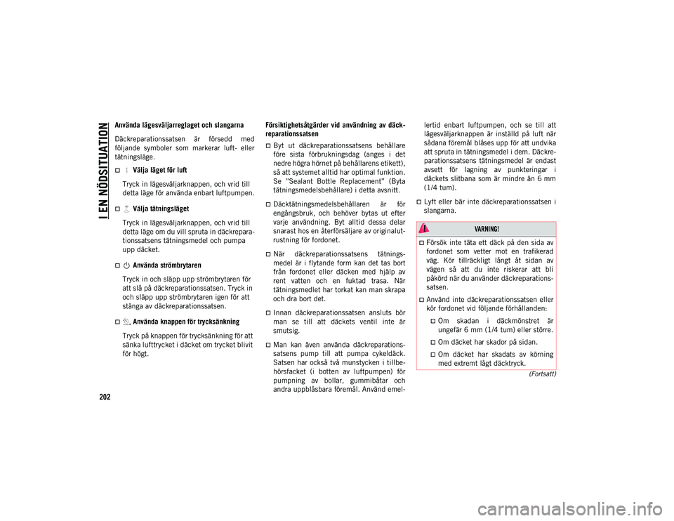 JEEP COMPASS 2020 Drift- och underhållshandbok (in Swedish) I EN NÖDSITUATION
202
(Fortsatt)
Använda lägesväljarreglaget och slangarna
Däckreparationssatsen är försedd med
följande symboler som markerar luft- eller
tätningsläge.
Välja l JEEP COMPASS 2020 Drift- och underhållshandbok (in Swedish) I EN NÖDSITUATION
202
(Fortsatt)
Använda lägesväljarreglaget och slangarna
Däckreparationssatsen är försedd med
följande symboler som markerar luft- eller
tätningsläge.
Välja l