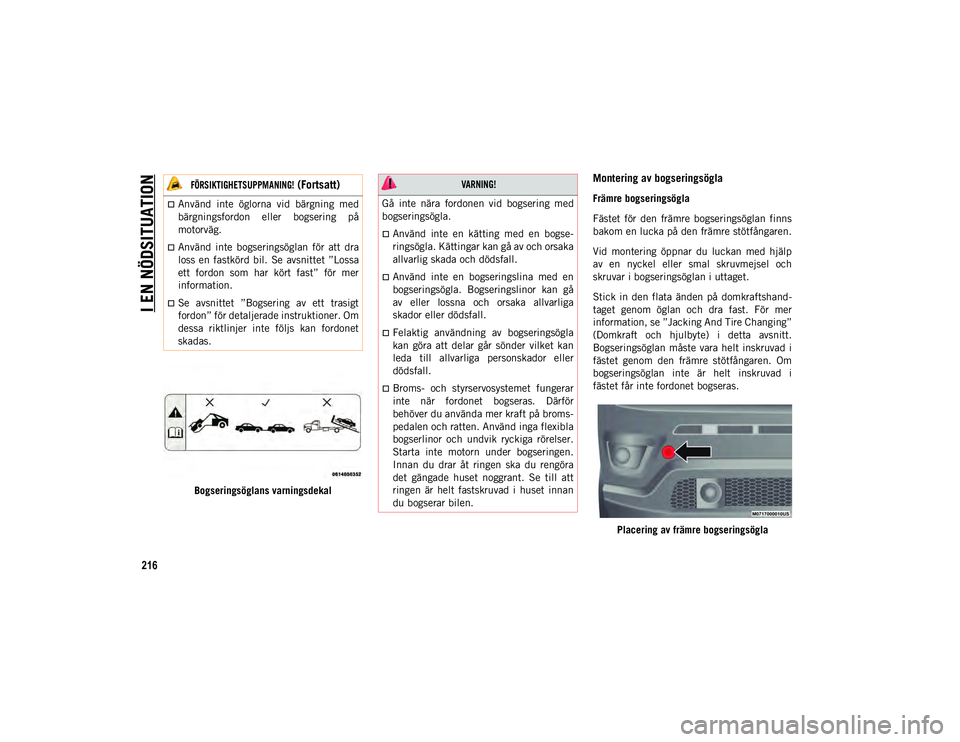 JEEP COMPASS 2020 Drift- och underhållshandbok (in Swedish) I EN NÖDSITUATION
216
Bogseringsöglans varningsdekal
Montering av bogseringsögla
Främre bogseringsögla
Fästet för den främre bogseringsöglan finns
bakom en lucka på den främre stötfå JEEP COMPASS 2020 Drift- och underhållshandbok (in Swedish) I EN NÖDSITUATION
216
Bogseringsöglans varningsdekal
Montering av bogseringsögla
Främre bogseringsögla
Fästet för den främre bogseringsöglan finns
bakom en lucka på den främre stötfå