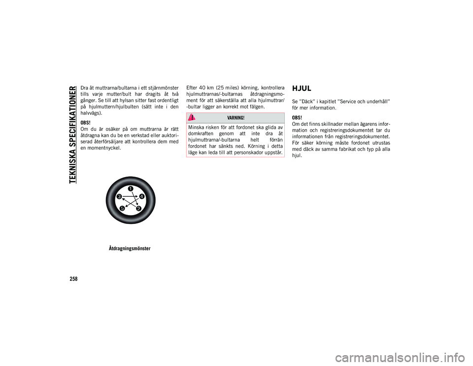 JEEP COMPASS 2020 Drift- och underhållshandbok (in Swedish) TEKNISKA SPECIFIKATIONER
258
Dra åt muttrarna/bultarna i ett stjärnmönster
tills varje mutter/bult har dragits åt två
gånger. Se till att hylsan sitter fast ordentligt
på hjulmuttern/hju JEEP COMPASS 2020 Drift- och underhållshandbok (in Swedish) TEKNISKA SPECIFIKATIONER
258
Dra åt muttrarna/bultarna i ett stjärnmönster
tills varje mutter/bult har dragits åt två
gånger. Se till att hylsan sitter fast ordentligt
på hjulmuttern/hju