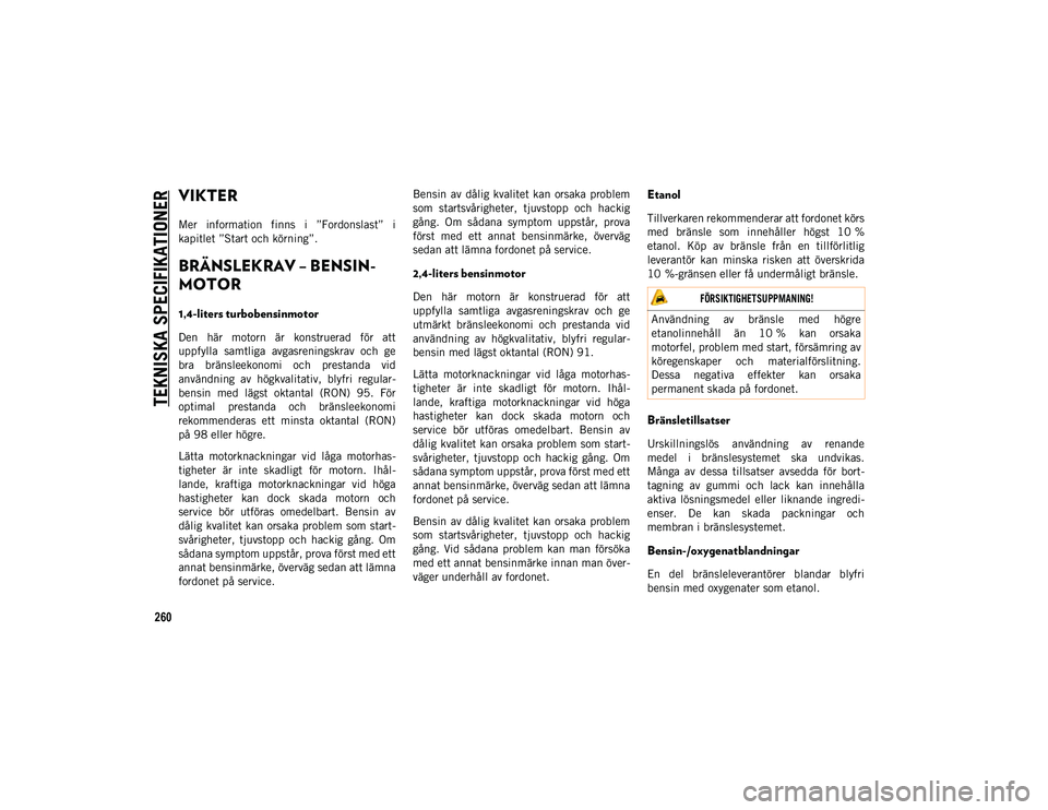 JEEP COMPASS 2020 Drift- och underhållshandbok (in Swedish) TEKNISKA SPECIFIKATIONER
260
VIKTER
Mer information finns i ”Fordonslast” i
kapitlet ”Start och körning”.
BRÄNSLEKRAV – BENSIN-
MOTOR
1,4-liters turbobensinmotor
Den här motorn JEEP COMPASS 2020 Drift- och underhållshandbok (in Swedish) TEKNISKA SPECIFIKATIONER
260
VIKTER
Mer information finns i ”Fordonslast” i
kapitlet ”Start och körning”.
BRÄNSLEKRAV – BENSIN-
MOTOR
1,4-liters turbobensinmotor
Den här motorn