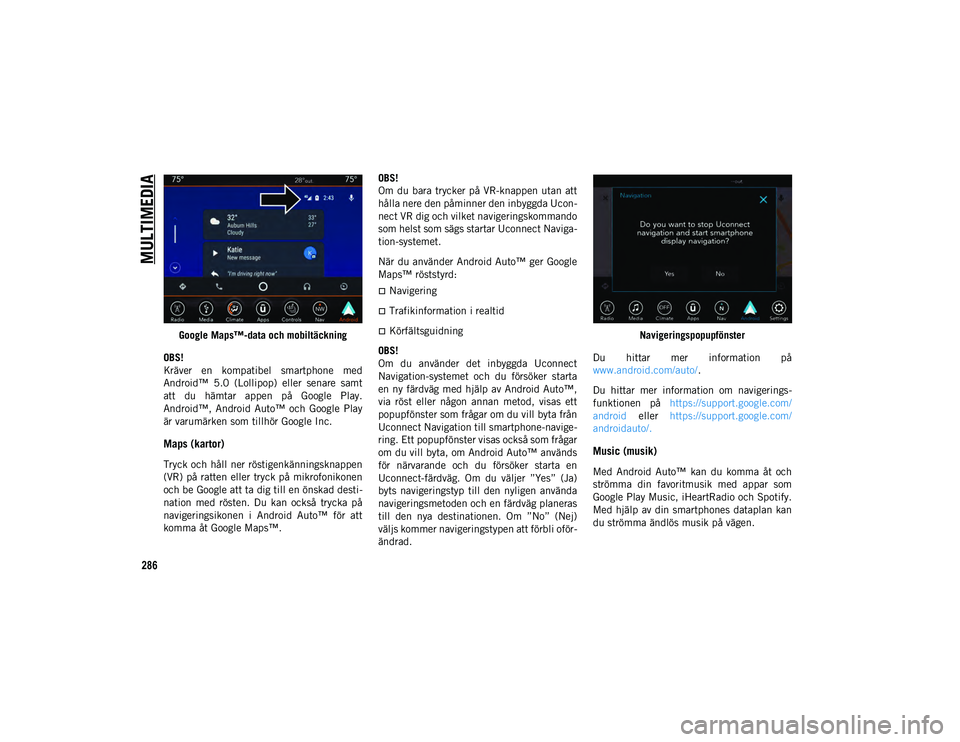 JEEP COMPASS 2020  Drift- och underhållshandbok (in Swedish) MULTIMEDIA
286
Google Maps™-data och mobiltäckning
OBS!
Kräver  en  kompatibel  smartphone  med
Android™  5.0  (Lollipop)  eller  senare  samt
att  du  hämtar  appen  på  Google  Play.
Android