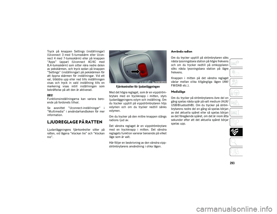 JEEP COMPASS 2020 Drift- och underhållshandbok (in Swedish) 293
Tryck på knappen Settings (inställningar)
(Uconnect 3 med 5-tumsskärm eller Ucon-
nect 4 med 7-tumsskärm) eller på knappen
”Apps” (appar) (Uconnect 4C/4C med
8,4-tumsskä JEEP COMPASS 2020 Drift- och underhållshandbok (in Swedish) 293
Tryck på knappen Settings (inställningar)
(Uconnect 3 med 5-tumsskärm eller Ucon-
nect 4 med 7-tumsskärm) eller på knappen
”Apps” (appar) (Uconnect 4C/4C med
8,4-tumsskä