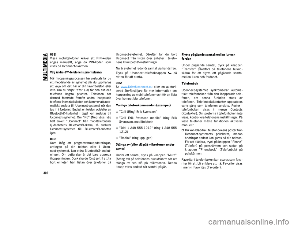 JEEP COMPASS 2020  Drift- och underhållshandbok (in Swedish) MULTIMEDIA
302
OBS!
Vissa  mobiltelefoner  kräver  att  PIN-koden
anges  manuellt,  ange  då  PIN-koden  som
visas på Uconnect-skärmen.
Välj Android™-telefonens prioritetsnivå
När ihopparning