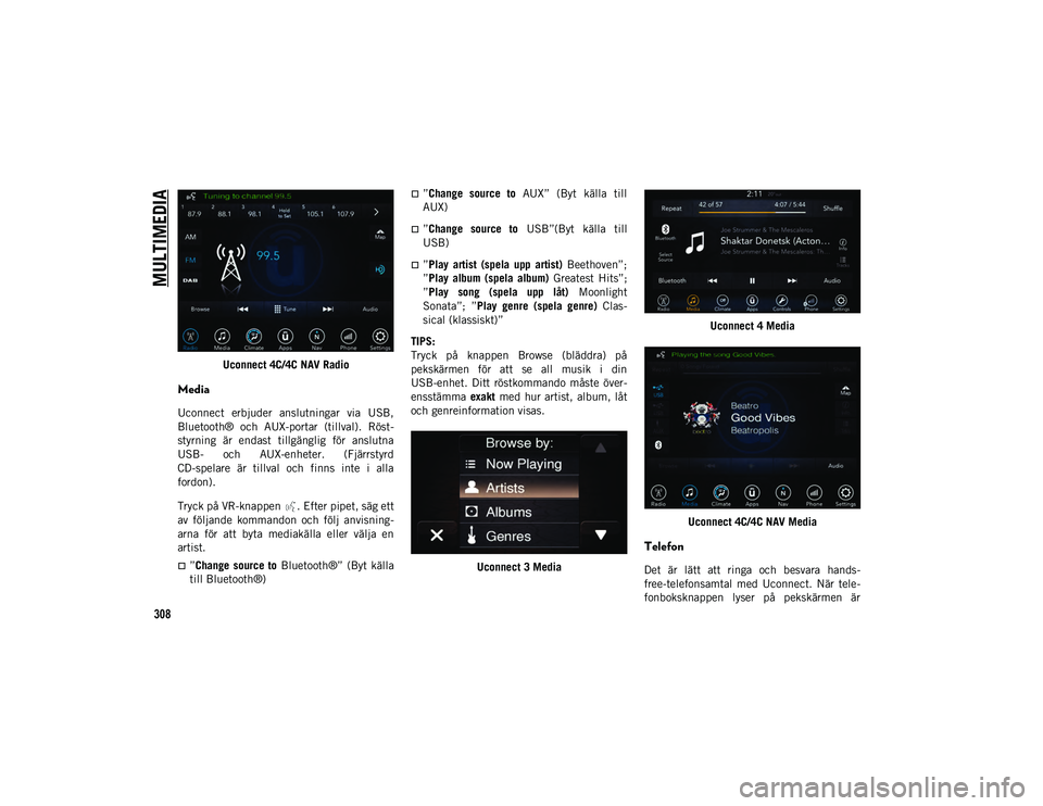 JEEP COMPASS 2020  Drift- och underhållshandbok (in Swedish) MULTIMEDIA
308
Uconnect 4C/4C NAV Radio
Media
Uconnect  erbjuder  anslutningar  via  USB,
Bluetooth®  och  AUX-portar  (tillval).  Röst-
styrning  är  endast  tillgänglig  för  anslutna
USB-  och