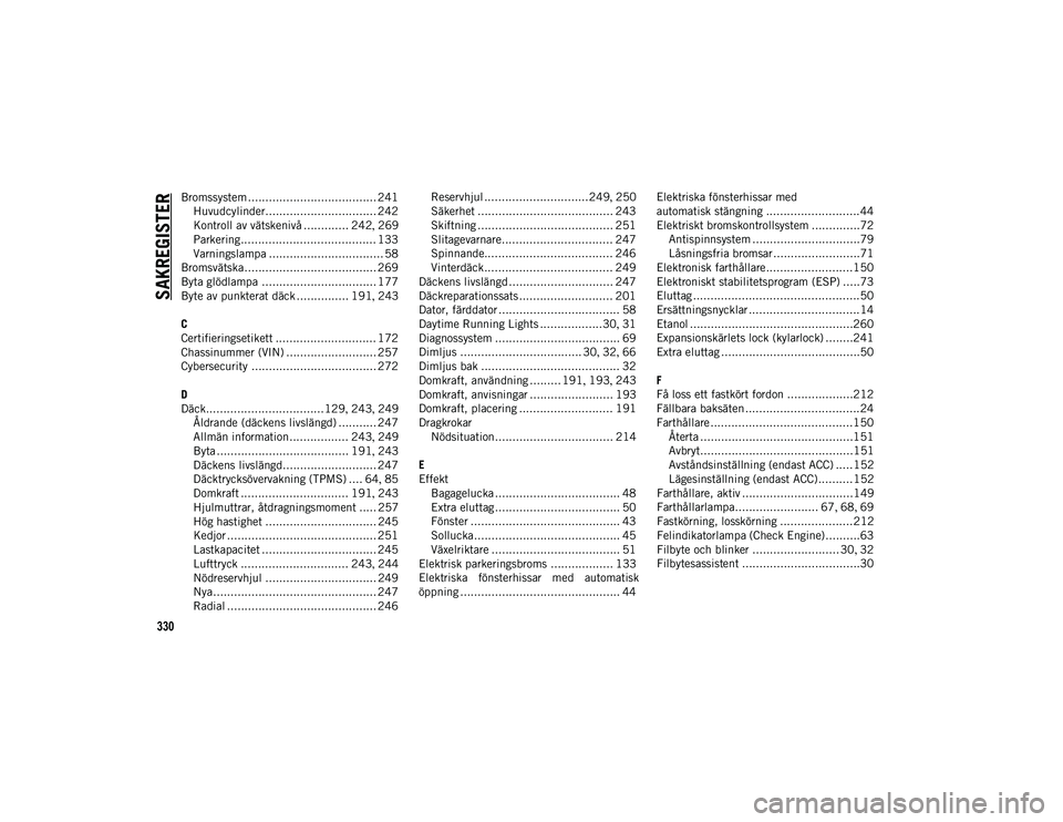 JEEP COMPASS 2020  Drift- och underhållshandbok (in Swedish) 330
SAKREGISTER
Bromssystem ..................................... 241Huvudcylinder................................ 242
Kontroll av vätskenivå ............. 242 , 269
Parkering.......................
