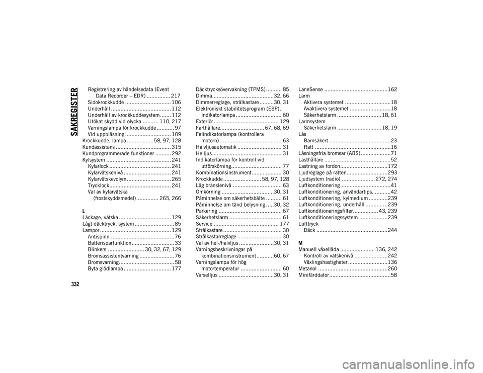 JEEP COMPASS 2020  Drift- och underhållshandbok (in Swedish) 332
SAKREGISTERRegistrering av händelsedata (Event
     
Data Recorder –  EDR) ............... 217
Sidokrockkudde ............................. 106
Underhåll ......................................