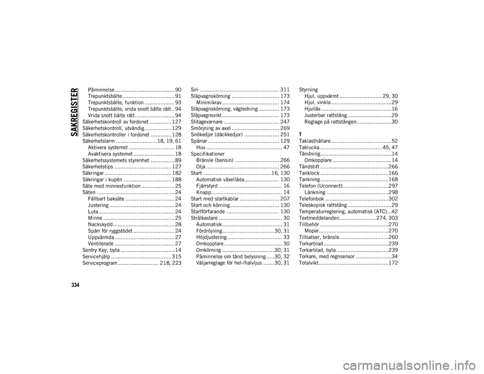 JEEP COMPASS 2020  Drift- och underhållshandbok (in Swedish) 334
SAKREGISTER
Påminnelse...................................... 90
Trepunktsbälte ................................. 91
Trepunktsbälte, funktion ................... 93
Trepunktsbälte, vrida snott 