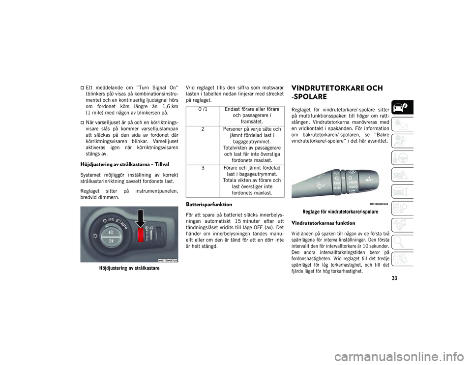 JEEP COMPASS 2020  Drift- och underhållshandbok (in Swedish) 33
Ett  meddelande  om  ”Turn  Signal  On”
(blinkers på) visas på kombinationsinstru-
mentet och en kontinuerlig ljudsignal hörs
om  fordonet  körs  längre  än  1,6 km
(1 mile) med någon