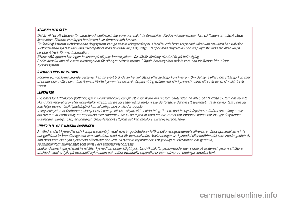 JEEP COMPASS 2021 Drift- och underhållshandbok (in Swedish) KÖRNING MED SLÄP
Det är viktigt att värdena för garanterad axelbelastning fram o\
ch bak inte överskrids. Farliga vägegenskaper kan bli följden o\
m något värde
överskrids. Föraren kan ta JEEP COMPASS 2021 Drift- och underhållshandbok (in Swedish) KÖRNING MED SLÄP
Det är viktigt att värdena för garanterad axelbelastning fram o\
ch bak inte överskrids. Farliga vägegenskaper kan bli följden o\
m något värde
överskrids. Föraren kan ta