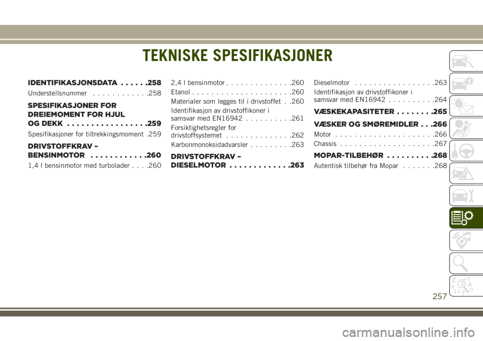 JEEP COMPASS 2018  Drift- og vedlikeholdshåndbok (in Norwegian) TEKNISKE SPESIFIKASJONER
IDENTIFIKASJONSDATA......258
Understellsnummer............258
SPESIFIKASJONER FOR
DREIEMOMENT FOR HJUL
OG DEKK.................259
Spesifikasjoner for tiltrekkingsmoment .259
