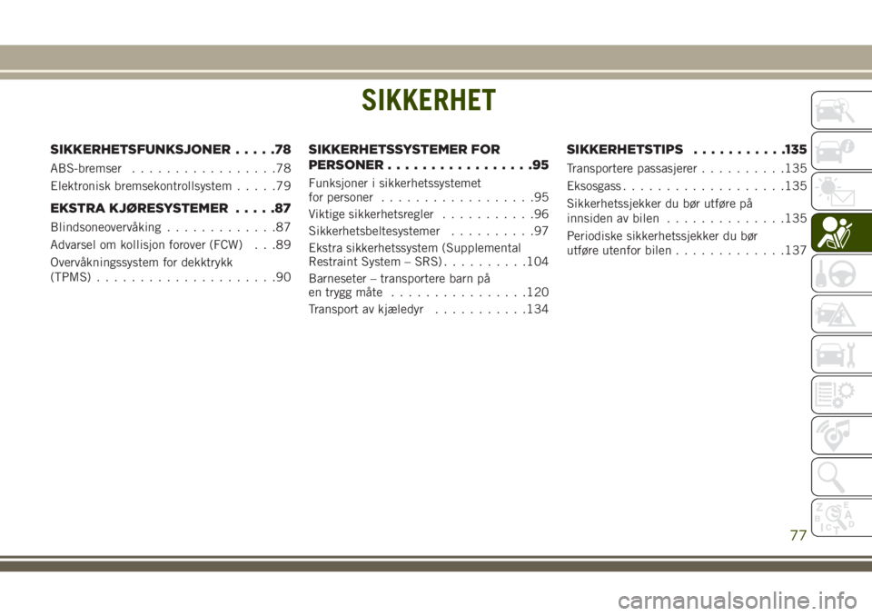 JEEP COMPASS 2018 Drift- og vedlikeholdshåndbok (in Norwegian) SIKKERHET
SIKKERHETSFUNKSJONER.....78
ABS-bremser.................78
Elektronisk bremsekontrollsystem.....79
EKSTRA KJØRESYSTEMER.....87
Blindsoneovervåking.............87
Advarsel om kollisjon foro JEEP COMPASS 2018 Drift- og vedlikeholdshåndbok (in Norwegian) SIKKERHET
SIKKERHETSFUNKSJONER.....78
ABS-bremser.................78
Elektronisk bremsekontrollsystem.....79
EKSTRA KJØRESYSTEMER.....87
Blindsoneovervåking.............87
Advarsel om kollisjon foro