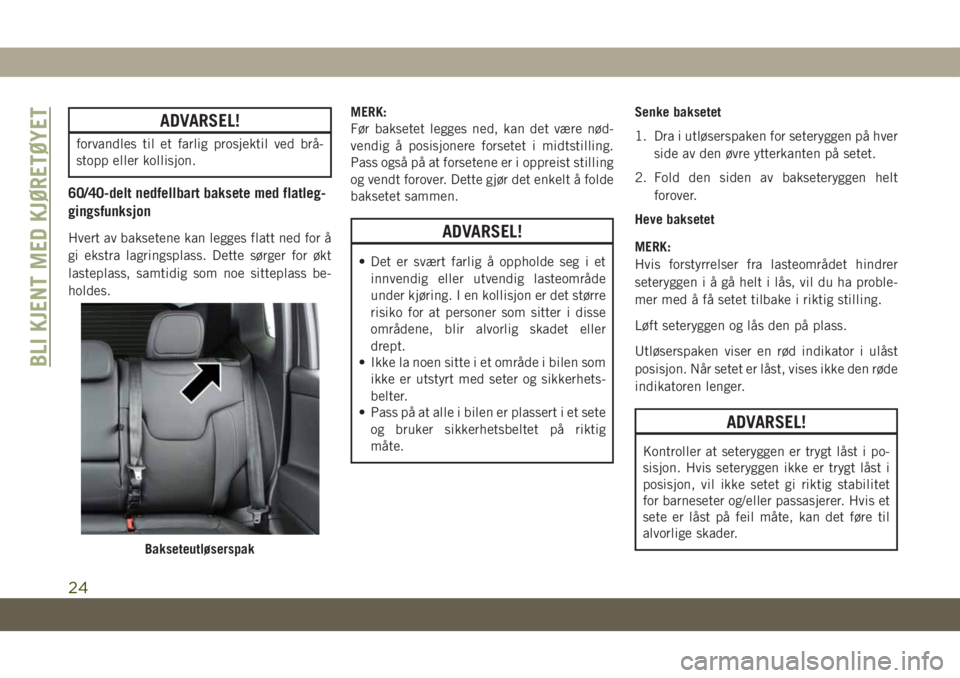 JEEP COMPASS 2019 Drift- og vedlikeholdshåndbok (in Norwegian) ADVARSEL!
forvandles til et farlig prosjektil ved brå-
stopp eller kollisjon.
60/40-delt nedfellbart baksete med flatleg-
gingsfunksjon
Hvert av baksetene kan legges flatt ned for å
gi ekstra lagrin JEEP COMPASS 2019 Drift- og vedlikeholdshåndbok (in Norwegian) ADVARSEL!
forvandles til et farlig prosjektil ved brå-
stopp eller kollisjon.
60/40-delt nedfellbart baksete med flatleg-
gingsfunksjon
Hvert av baksetene kan legges flatt ned for å
gi ekstra lagrin