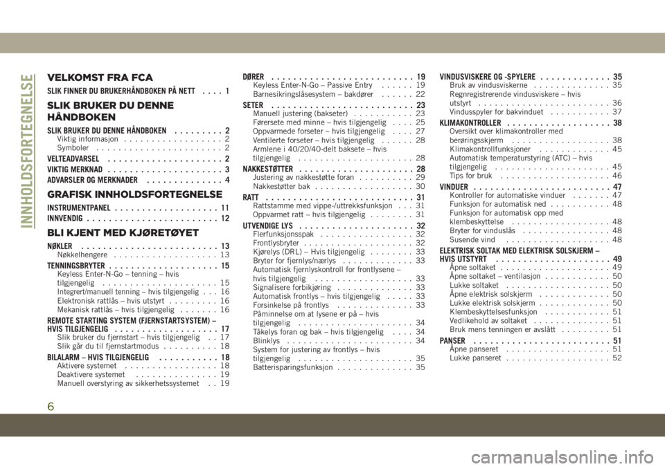 JEEP COMPASS 2019  Drift- og vedlikeholdshåndbok (in Norwegian) VELKOMST FRA FCA
SLIK FINNER DU BRUKERHÅNDBOKEN PÅ NETT.... 1
SLIK BRUKER DU DENNE
HÅNDBOKEN
SLIK BRUKER DU DENNE HÅNDBOKEN......... 2Viktig informasjon.................. 2
Symboler...............