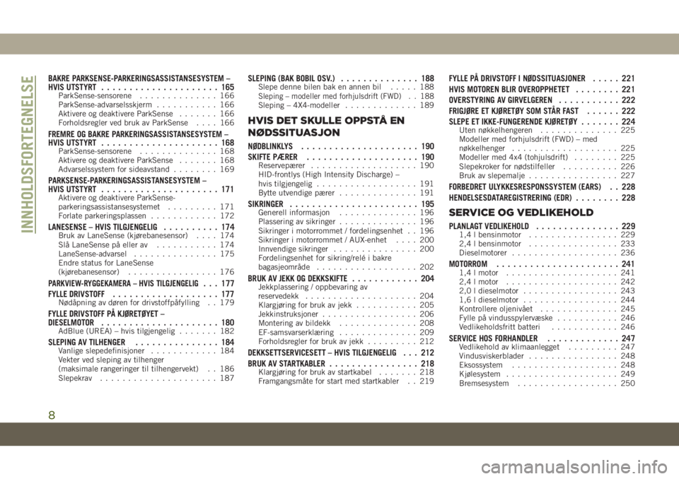 JEEP COMPASS 2019  Drift- og vedlikeholdshåndbok (in Norwegian) BAKRE PARKSENSE-PARKERINGSASSISTANSESYSTEM –
HVIS UTSTYRT..................... 165
ParkSense-sensorene.............. 166
ParkSense-advarselsskjerm........... 166
Aktivere og deaktivere ParkSense....