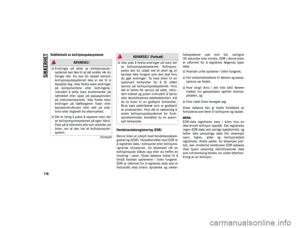 JEEP COMPASS 2020 Drift- og vedlikeholdshåndbok (in Norwegian) SIKKERHET
118
(Fortsatt)
Vedlikehold av kollisjonsputesystemet Hendelsesdataregistrering (EDR)
Denne bilen er utstyrt med hendelsesdatare-
gistrering (EDR). Hovedformålet med EDR er
å registrere dat JEEP COMPASS 2020 Drift- og vedlikeholdshåndbok (in Norwegian) SIKKERHET
118
(Fortsatt)
Vedlikehold av kollisjonsputesystemet Hendelsesdataregistrering (EDR)
Denne bilen er utstyrt med hendelsesdatare-
gistrering (EDR). Hovedformålet med EDR er
å registrere dat