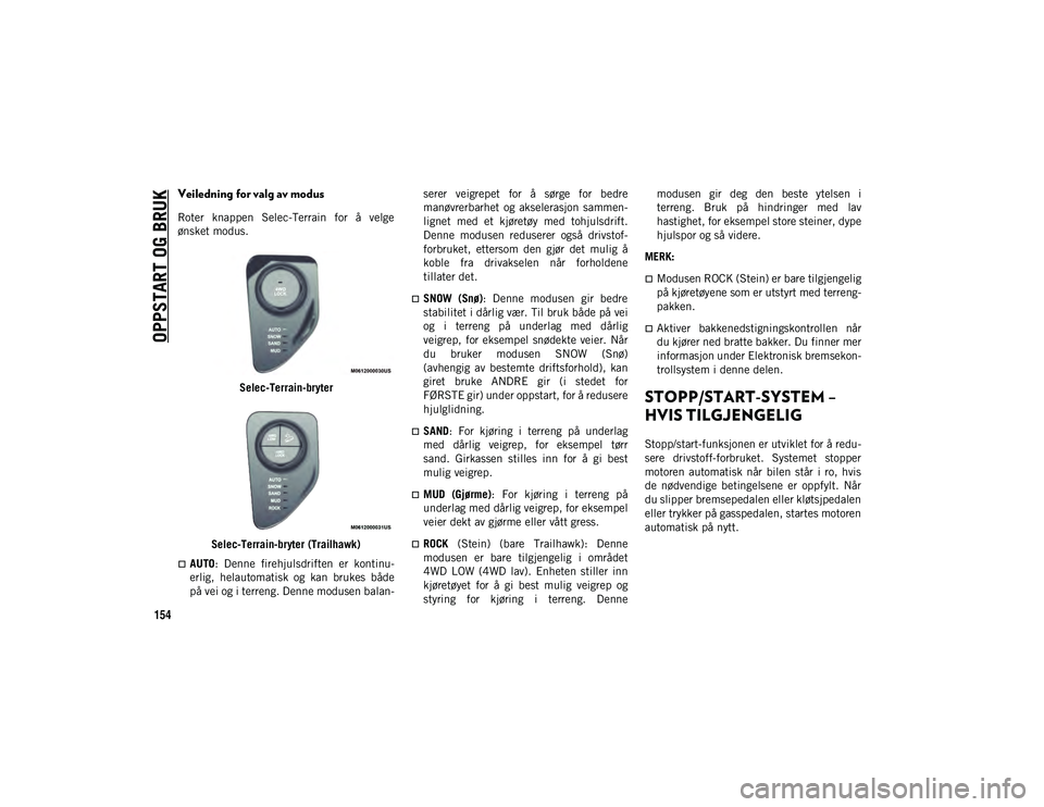 JEEP COMPASS 2020  Drift- og vedlikeholdshåndbok (in Norwegian) OPPSTART OG BRUK
154
Veiledning for valg av modus
Roter  knappen  Selec-Terrain  for  å  velge
ønsket modus.Selec-Terrain-bryter
Selec-Terrain-bryter (Trailhawk)
AUTO :  Denne  firehjulsdriften  