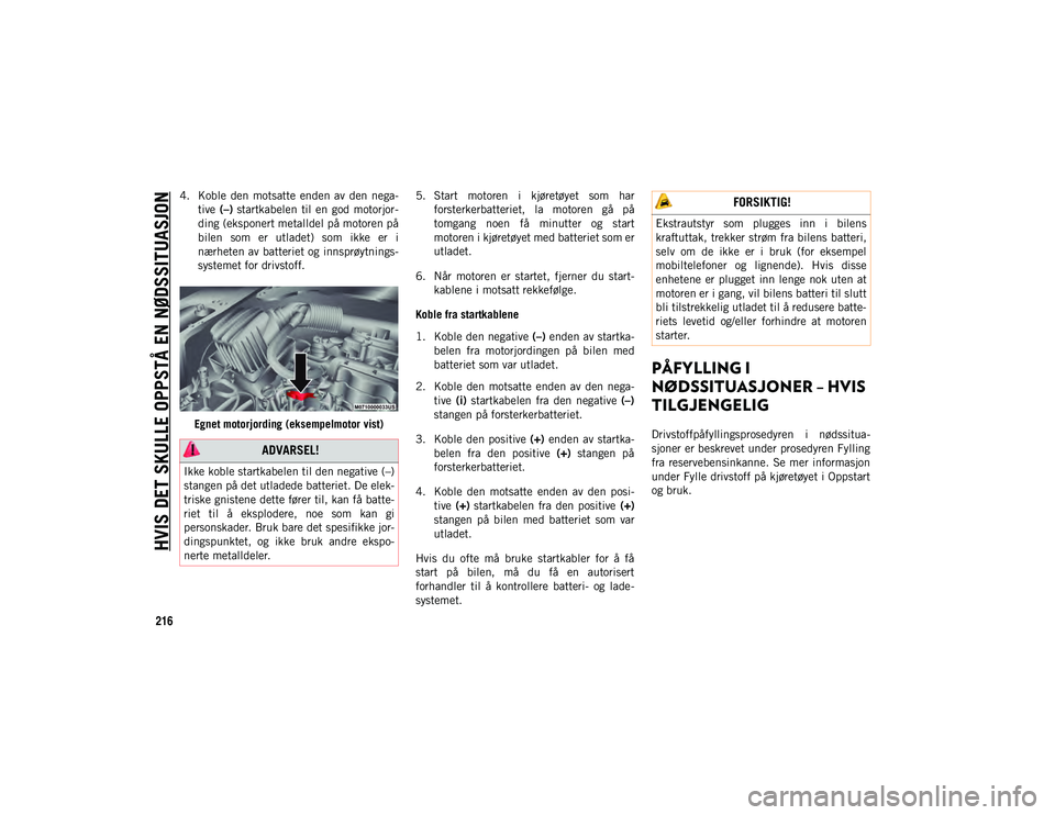 JEEP COMPASS 2020 Drift- og vedlikeholdshåndbok (in Norwegian) HVIS DET SKULLE OPPSTÅ EN NØDSSITUASJON
216
4. Koble den motsatte enden av den nega-
tive (–) startkabelen til en god motorjor -
ding (eksponert metalldel på motoren på
bilen som e JEEP COMPASS 2020 Drift- og vedlikeholdshåndbok (in Norwegian) HVIS DET SKULLE OPPSTÅ EN NØDSSITUASJON
216
4. Koble den motsatte enden av den nega-
tive (–) startkabelen til en god motorjor -
ding (eksponert metalldel på motoren på
bilen som e