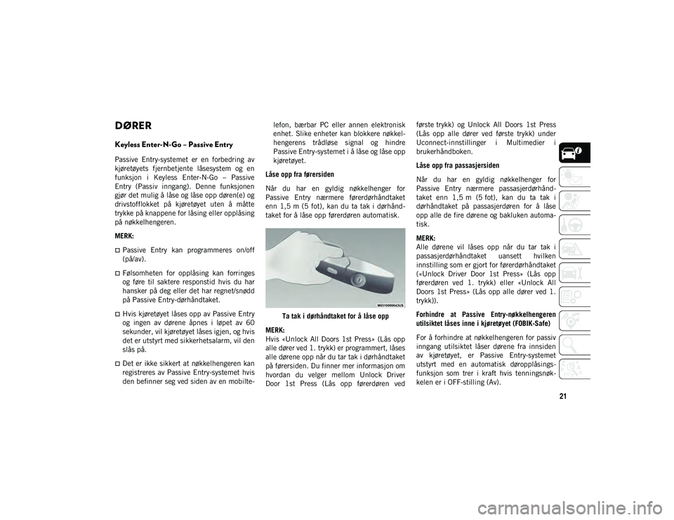 JEEP COMPASS 2020 Drift- og vedlikeholdshåndbok (in Norwegian) 21
DØRER
Keyless Enter-N-Go – Passive Entry
Passive Entry-systemet er en forbedring av
kjøretøyets fjernbetjente låsesystem og en
funksjon i Keyless Enter-N-Go – Passive
Entry ( JEEP COMPASS 2020 Drift- og vedlikeholdshåndbok (in Norwegian) 21
DØRER
Keyless Enter-N-Go – Passive Entry
Passive Entry-systemet er en forbedring av
kjøretøyets fjernbetjente låsesystem og en
funksjon i Keyless Enter-N-Go – Passive
Entry (