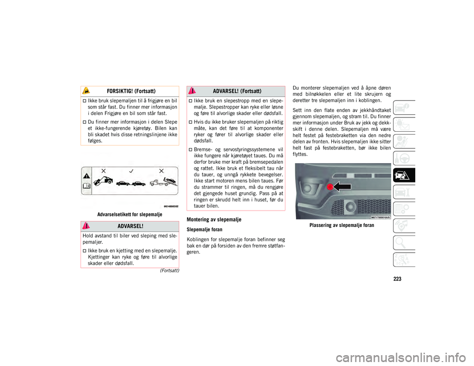 JEEP COMPASS 2020 Drift- og vedlikeholdshåndbok (in Norwegian) 223
(Fortsatt)
Advarselsetikett for slepemaljeMontering av slepemalje
Slepemalje foran
Koblingen for slepemalje foran befinner seg
bak en dør på forsiden av den fremre støtfan-
geren. Du monte JEEP COMPASS 2020 Drift- og vedlikeholdshåndbok (in Norwegian) 223
(Fortsatt)
Advarselsetikett for slepemaljeMontering av slepemalje
Slepemalje foran
Koblingen for slepemalje foran befinner seg
bak en dør på forsiden av den fremre støtfan-
geren. Du monte