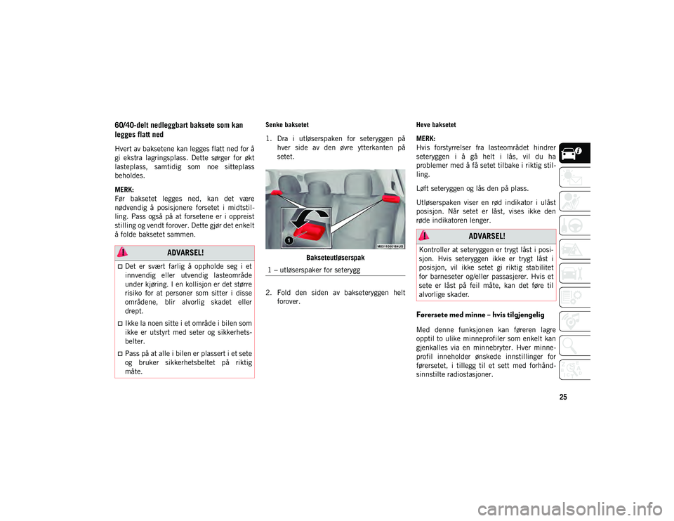 JEEP COMPASS 2020 Drift- og vedlikeholdshåndbok (in Norwegian) 25
60/40-delt nedleggbart baksete som kan
legges flatt ned
Hvert av baksetene kan legges flatt ned for å
gi ekstra lagringsplass. Dette sørger for økt
lasteplass, samtidig som noe sitt JEEP COMPASS 2020 Drift- og vedlikeholdshåndbok (in Norwegian) 25
60/40-delt nedleggbart baksete som kan
legges flatt ned
Hvert av baksetene kan legges flatt ned for å
gi ekstra lagringsplass. Dette sørger for økt
lasteplass, samtidig som noe sitt