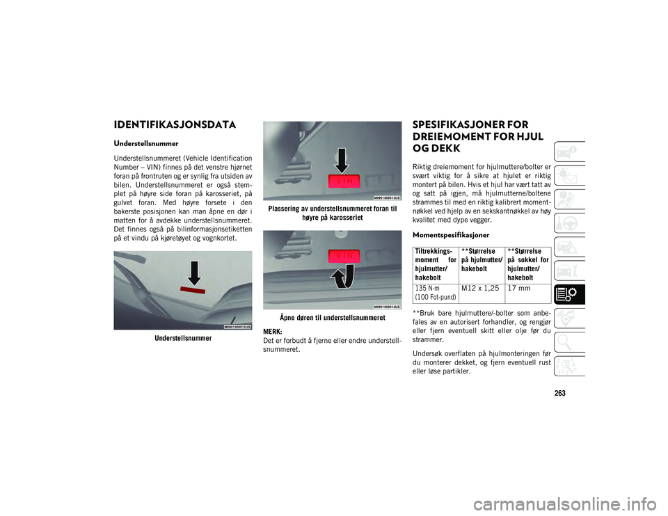 JEEP COMPASS 2020 Drift- og vedlikeholdshåndbok (in Norwegian) 263
TEKNISKE SPESIFIKASJONER
IDENTIFIKASJONSDATA
Understellsnummer
Understellsnummeret (Vehicle Identification
Number – VIN) finnes på det venstre hjørnet
foran på frontruten og er synlig fra uts JEEP COMPASS 2020 Drift- og vedlikeholdshåndbok (in Norwegian) 263
TEKNISKE SPESIFIKASJONER
IDENTIFIKASJONSDATA
Understellsnummer
Understellsnummeret (Vehicle Identification
Number – VIN) finnes på det venstre hjørnet
foran på frontruten og er synlig fra uts