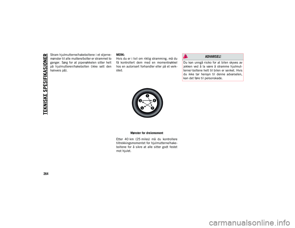 JEEP COMPASS 2020 Drift- og vedlikeholdshåndbok (in Norwegian) TEKNISKE SPESIFIKASJONER
264
Stram hjulmutterne/hakeboltene i et stjerne-
mønster til alle muttere/bolter er strammet to
ganger. Sørg for at pipenøkkelen sitter helt
på hjulmutteren/hakebol JEEP COMPASS 2020 Drift- og vedlikeholdshåndbok (in Norwegian) TEKNISKE SPESIFIKASJONER
264
Stram hjulmutterne/hakeboltene i et stjerne-
mønster til alle muttere/bolter er strammet to
ganger. Sørg for at pipenøkkelen sitter helt
på hjulmutteren/hakebol